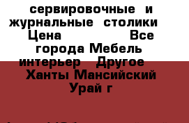 сервировочные  и журнальные  столики8 › Цена ­ 800-1600 - Все города Мебель, интерьер » Другое   . Ханты-Мансийский,Урай г.
